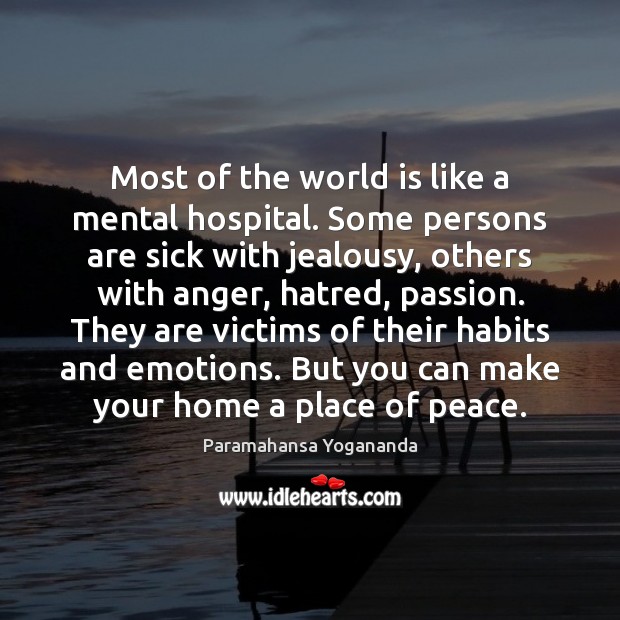 Most of the world is like a mental hospital. Some persons are Image