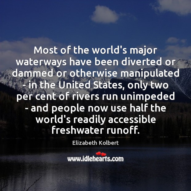 Most of the world’s major waterways have been diverted or dammed or Elizabeth Kolbert Picture Quote