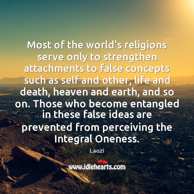 Most of the world’s religions serve only to strengthen attachments to false Laozi Picture Quote