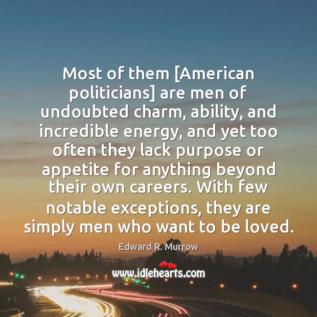 Most of them [American politicians] are men of undoubted charm, ability, and Edward R. Murrow Picture Quote