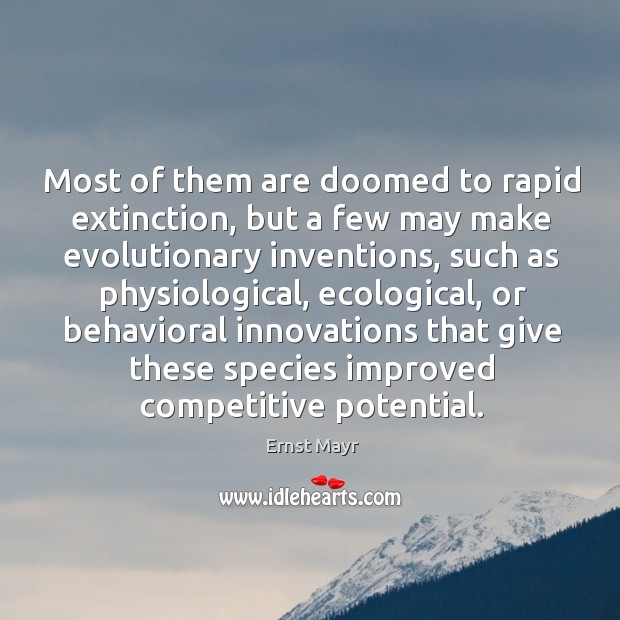 Most of them are doomed to rapid extinction, but a few may make evolutionary inventions, such as physiological Image