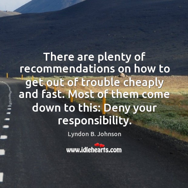 Most of them come down to this: deny your responsibility. Lyndon B. Johnson Picture Quote