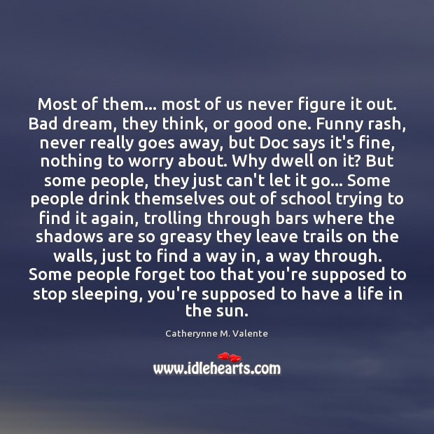 Most of them… most of us never figure it out. Bad dream, Catherynne M. Valente Picture Quote