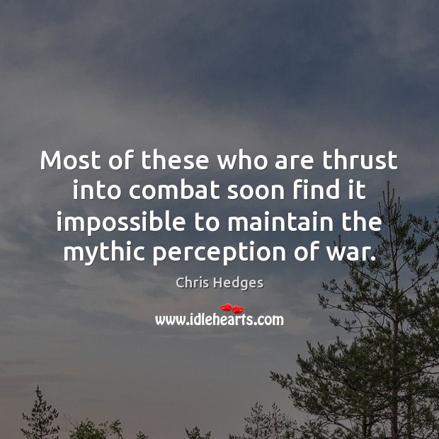 Most of these who are thrust into combat soon find it impossible Chris Hedges Picture Quote