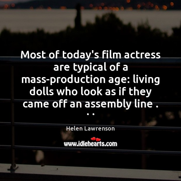 Most of today’s film actress are typical of a mass-production age: living Helen Lawrenson Picture Quote