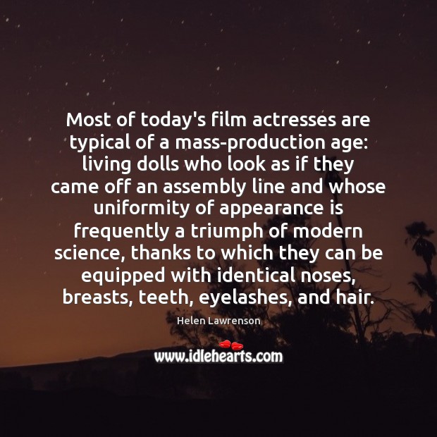 Most of today’s film actresses are typical of a mass-production age: living Helen Lawrenson Picture Quote