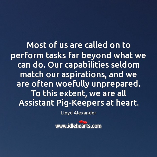 Most of us are called on to perform tasks far beyond what Lloyd Alexander Picture Quote