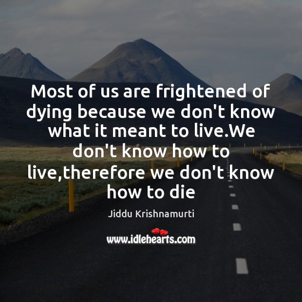 Most of us are frightened of dying because we don’t know what Jiddu Krishnamurti Picture Quote