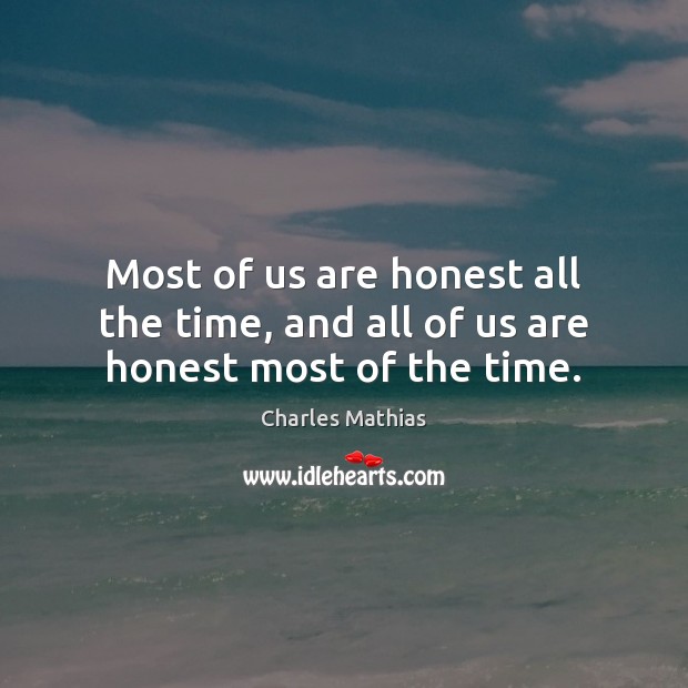 Most of us are honest all the time, and all of us are honest most of the time. Image