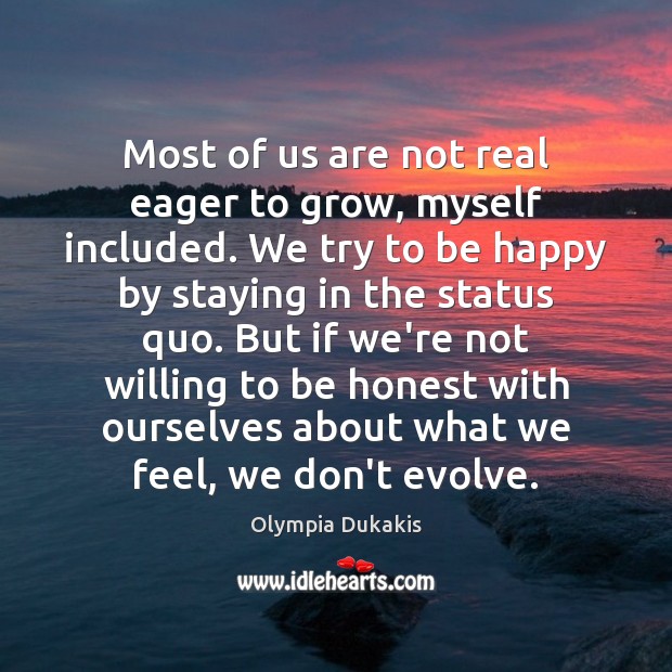 Most of us are not real eager to grow, myself included. We Olympia Dukakis Picture Quote