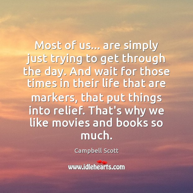 Most of us… are simply just trying to get through the day. Campbell Scott Picture Quote