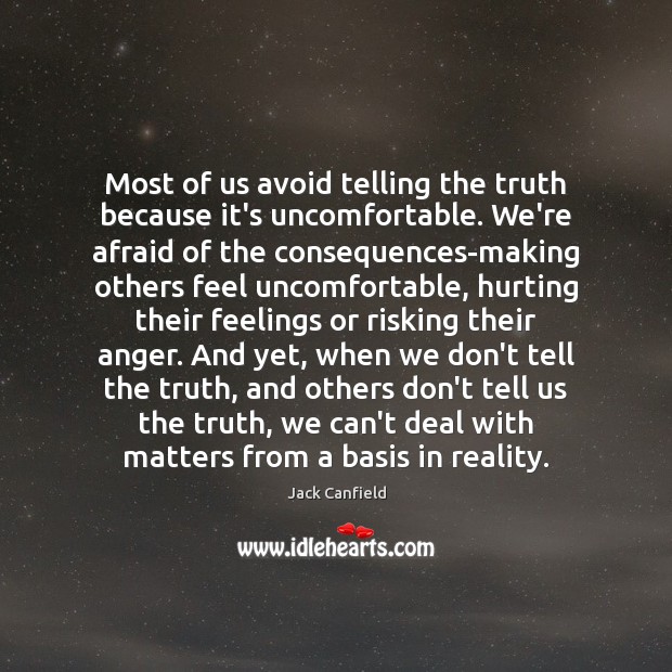 Most of us avoid telling the truth because it’s uncomfortable. We’re afraid Jack Canfield Picture Quote