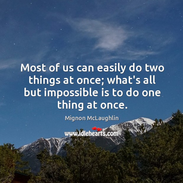 Most of us can easily do two things at once; what’s all Mignon McLaughlin Picture Quote