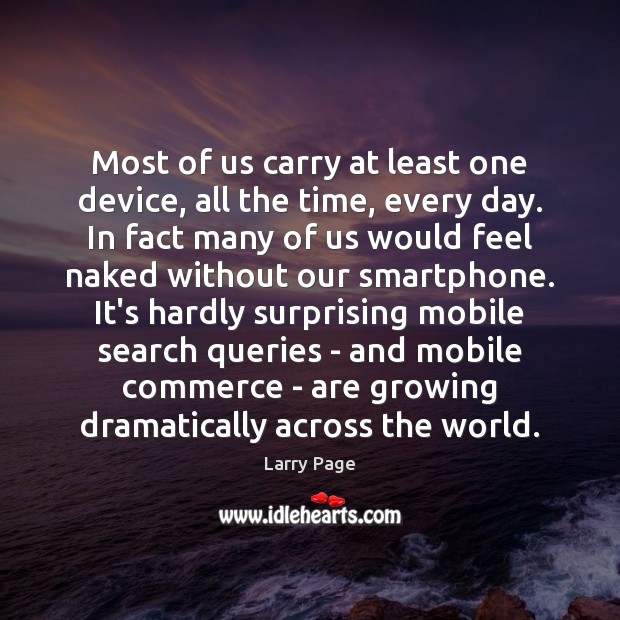Most of us carry at least one device, all the time, every Larry Page Picture Quote