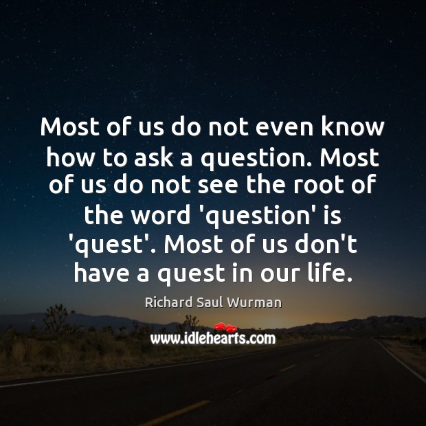 Most of us do not even know how to ask a question. Richard Saul Wurman Picture Quote