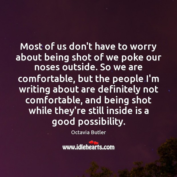 Most of us don’t have to worry about being shot of we Octavia Butler Picture Quote