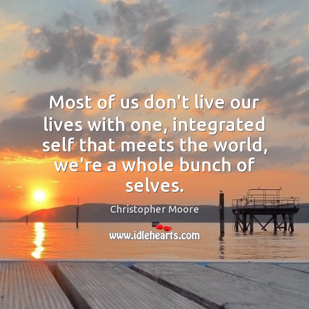 Most of us don’t live our lives with one, integrated self that Christopher Moore Picture Quote