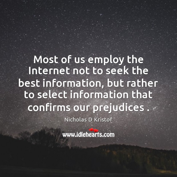 Most of us employ the Internet not to seek the best information, Nicholas D Kristof Picture Quote