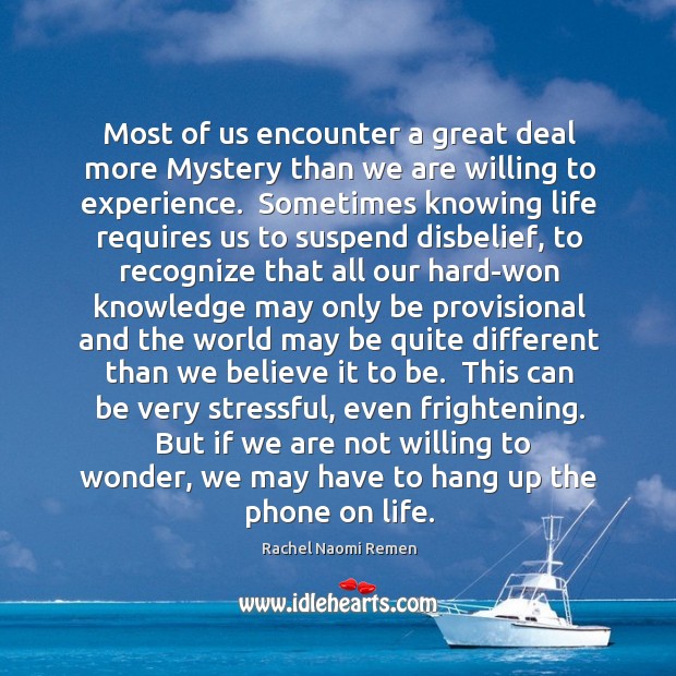 Most of us encounter a great deal more Mystery than we are Rachel Naomi Remen Picture Quote