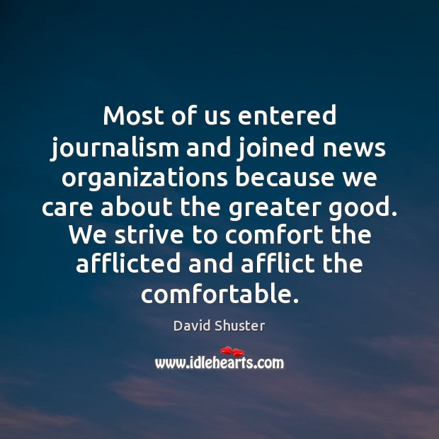 Most of us entered journalism and joined news organizations because we care David Shuster Picture Quote