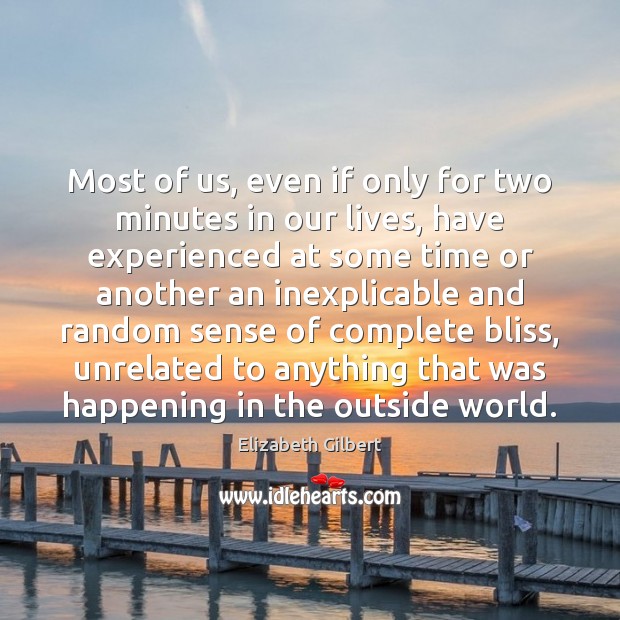 Most of us, even if only for two minutes in our lives, Elizabeth Gilbert Picture Quote
