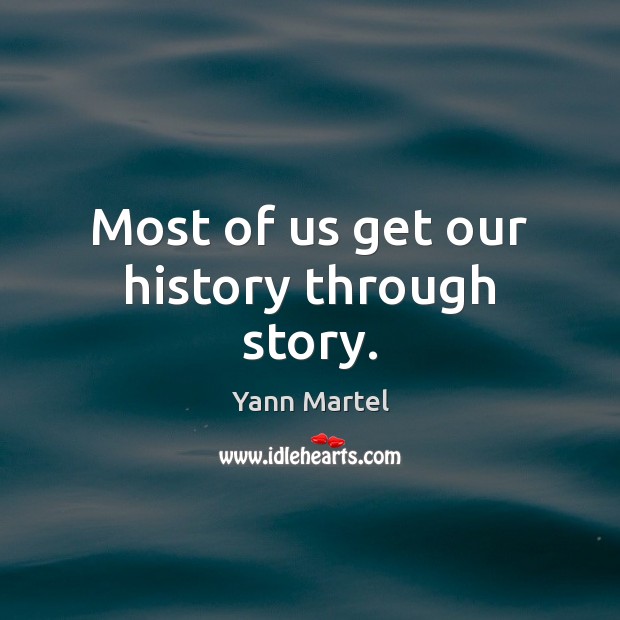 Most of us get our history through story. Yann Martel Picture Quote