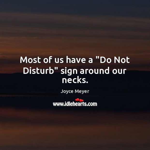 Most of us have a “Do Not Disturb” sign around our necks. Joyce Meyer Picture Quote