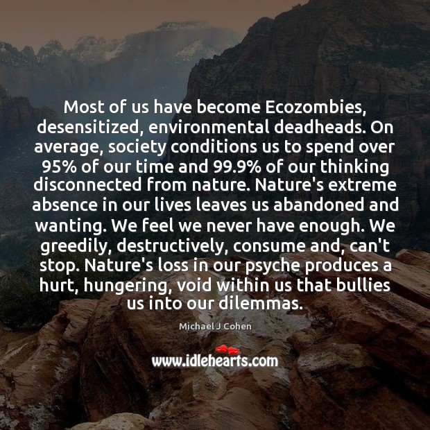 Most of us have become Ecozombies, desensitized, environmental deadheads. On average, society Michael J Cohen Picture Quote