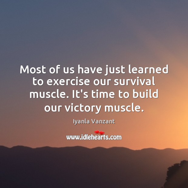 Most of us have just learned to exercise our survival muscle. It’s Iyanla Vanzant Picture Quote