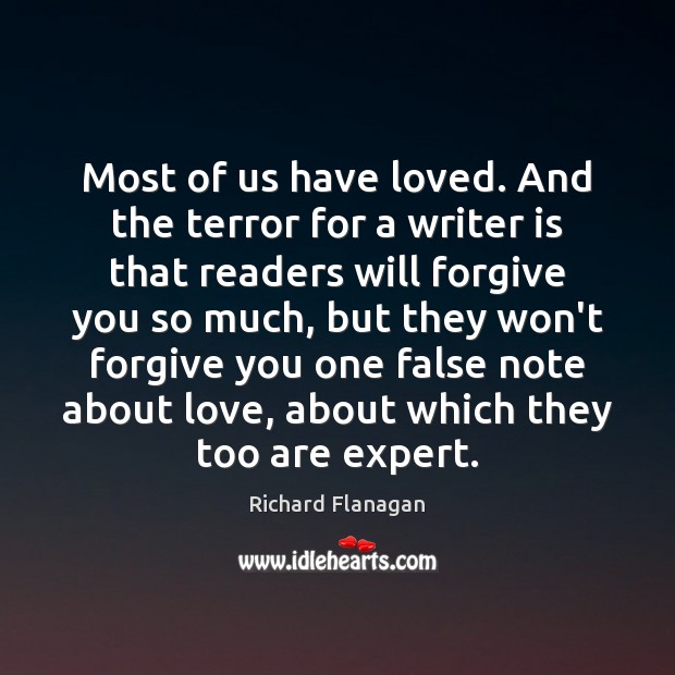 Most of us have loved. And the terror for a writer is Richard Flanagan Picture Quote