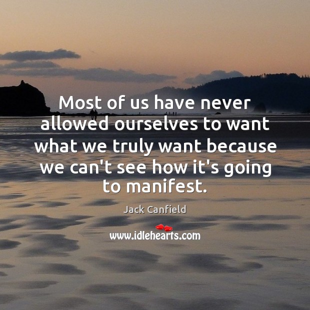 Most of us have never allowed ourselves to want what we truly Jack Canfield Picture Quote