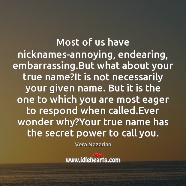Most of us have nicknames-annoying, endearing, embarrassing.But what about your true Image