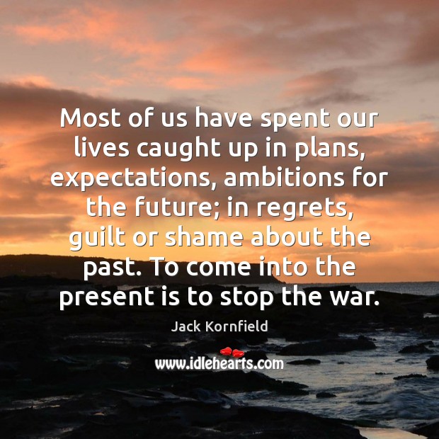 Most of us have spent our lives caught up in plans, expectations, Jack Kornfield Picture Quote