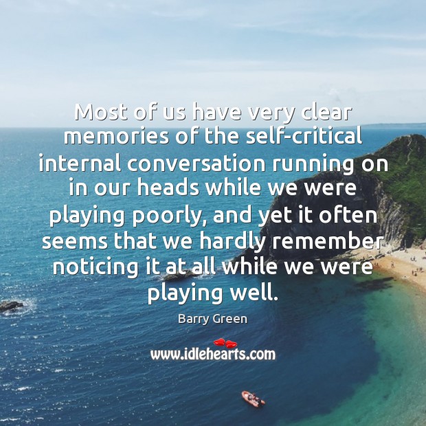 Most of us have very clear memories of the self-critical internal conversation Barry Green Picture Quote