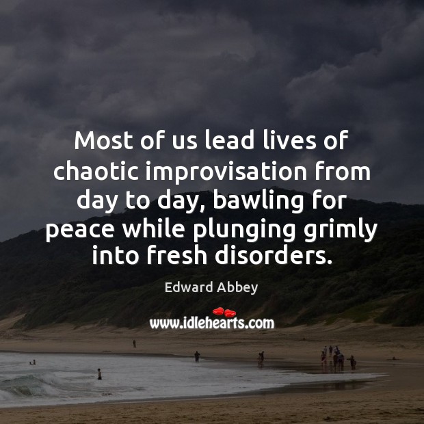 Most of us lead lives of chaotic improvisation from day to day, Edward Abbey Picture Quote