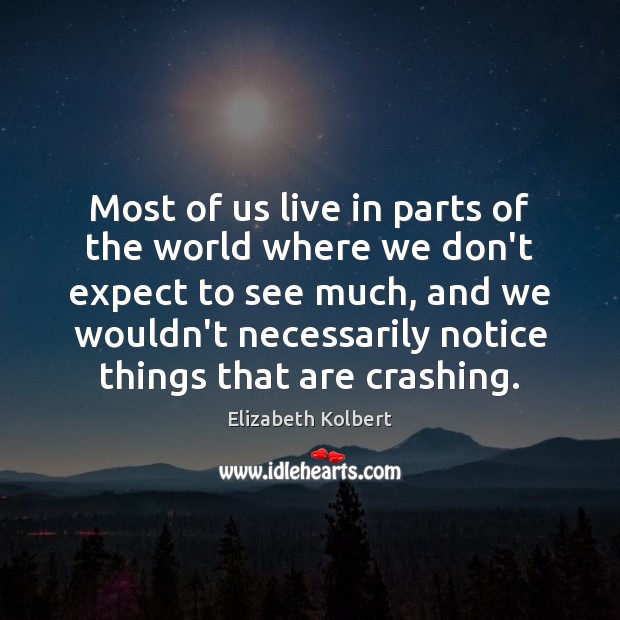 Most of us live in parts of the world where we don’t Elizabeth Kolbert Picture Quote
