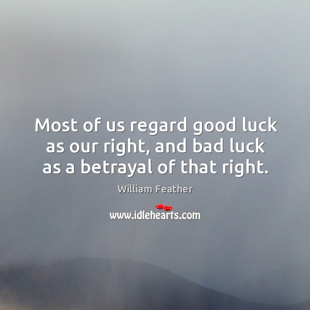 Most of us regard good luck as our right, and bad luck as a betrayal of that right. Image