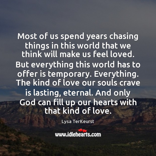 Most of us spend years chasing things in this world that we Lysa TerKeurst Picture Quote