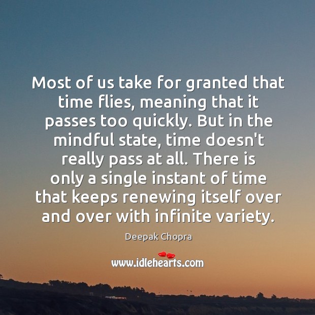 Most of us take for granted that time flies, meaning that it Deepak Chopra Picture Quote