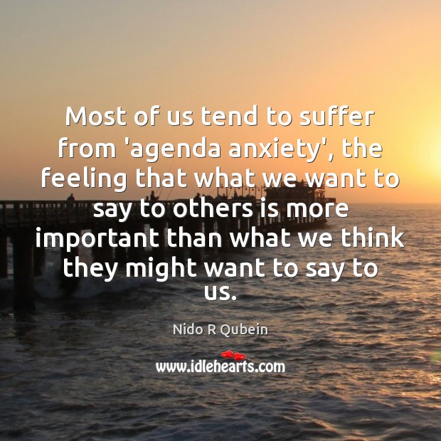 Most of us tend to suffer from ‘agenda anxiety’, the feeling that Nido R Qubein Picture Quote
