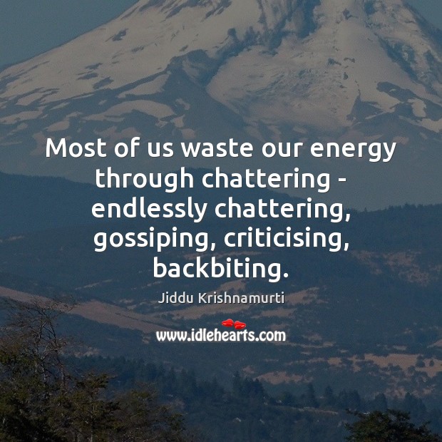 Most of us waste our energy through chattering – endlessly chattering, gossiping, Jiddu Krishnamurti Picture Quote