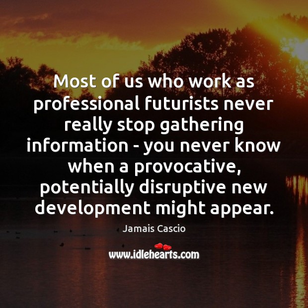 Most of us who work as professional futurists never really stop gathering Jamais Cascio Picture Quote