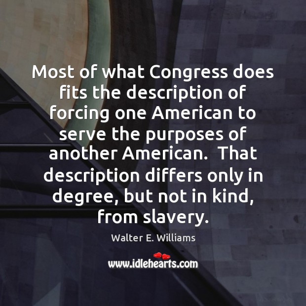Most of what Congress does fits the description of forcing one American Walter E. Williams Picture Quote