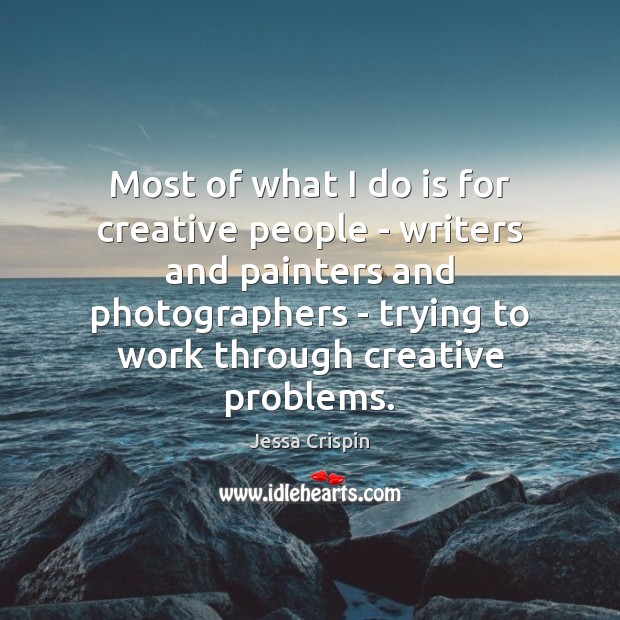 Most of what I do is for creative people – writers and Image