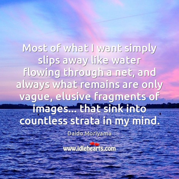 Most of what I want simply slips away like water flowing through Image