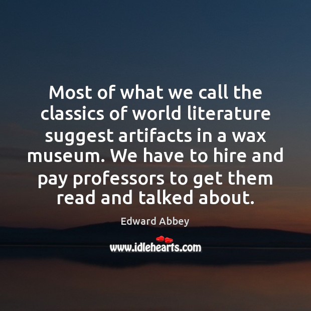 Most of what we call the classics of world literature suggest artifacts Edward Abbey Picture Quote