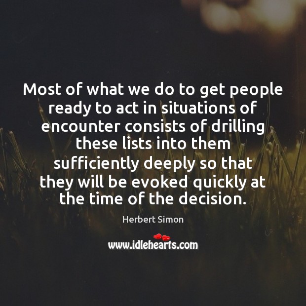 Most of what we do to get people ready to act in Herbert Simon Picture Quote