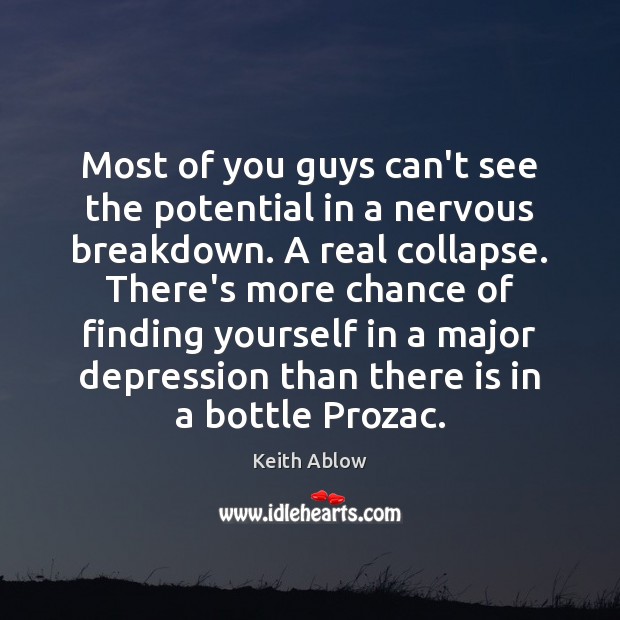 Most of you guys can’t see the potential in a nervous breakdown. Keith Ablow Picture Quote
