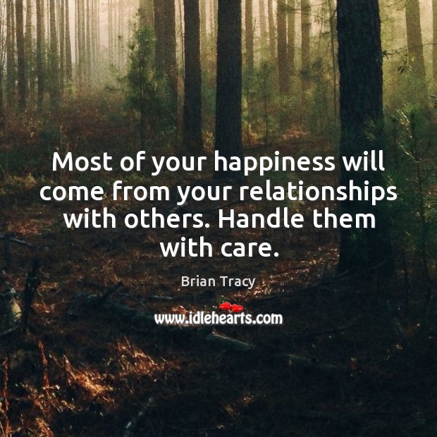 Most of your happiness will come from your relationships with others. Handle Image