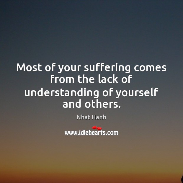 Most of your suffering comes from the lack of understanding of yourself and others. Image